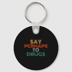 Say Perhaps To Drugs Shirt Vintage Anti Drug Key Ring