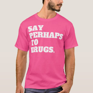 Say Perhaps To Drugs T-Shirt