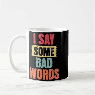 Say Some Bad Words Adult Humour Funny Sarcastic Coffee Mug