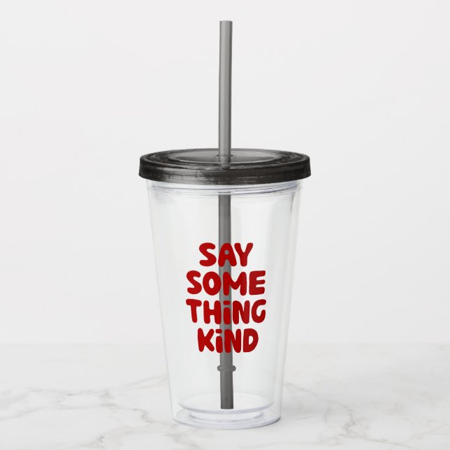 Say Some Thing Kind Acrylic Tumbler (Front)
