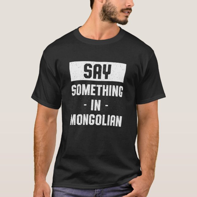 Say Something in Mongolian   Mongolia Humour Mongo T-Shirt (Front)