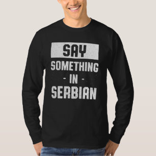 Say Something in Serbian Serb Humour Serbia Lang T-Shirt
