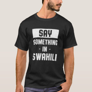 Say Something in Swahili   Ugandan Humour Uganda L T-Shirt