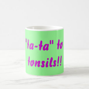 Say "ta-ta" to your tonsils! coffee mug