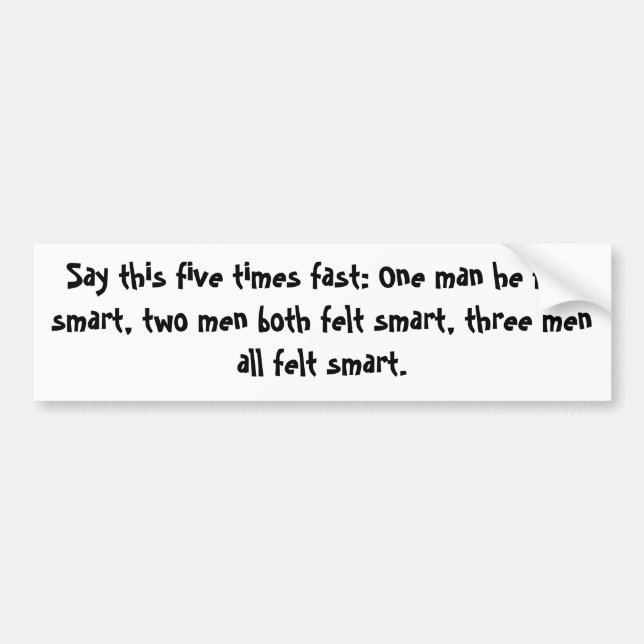 Say this five times fast: One man he felt smart... Bumper Sticker (Front)