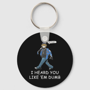 Say Trump I Heard You Like Em Dumb Funny 1  Key Ring