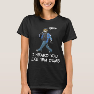 Say Trump I Heard You Like Em Dumb Funny _2 T-Shirt