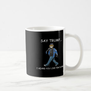 Say Trump I Heard You Like em Dumb Funny Trump 1 Coffee Mug