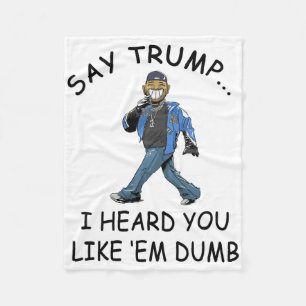 Say Trump I Heard You Like em Dumb Funny Trump _1  Fleece Blanket