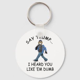 Say Trump I Heard You Like em Dumb Funny Trump _1 Key Ring