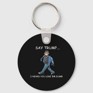 Say Trump I Heard You Like em Dumb Funny Trump 1 Key Ring