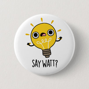 Say Watt Funny Light Bulb Pun 6 Cm Round Badge