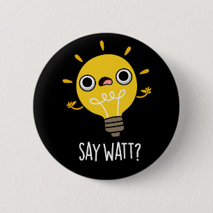 Say Watt Funny Light Bulb Pun Dark BG 6 Cm Round Badge