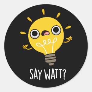 Say Watt Funny Light Bulb Pun Dark BG Classic Round Sticker