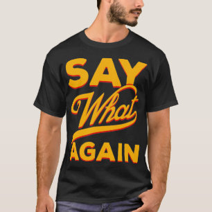 Say What Again T-Shirt