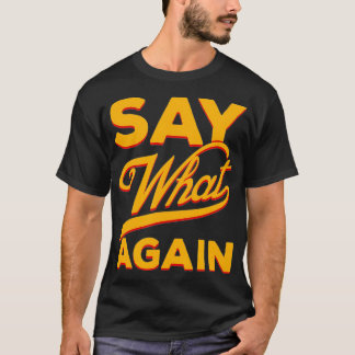 Say What Again T-Shirt