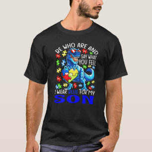 Say What You Feel I Wear Blue For My Son Autism T  T-Shirt
