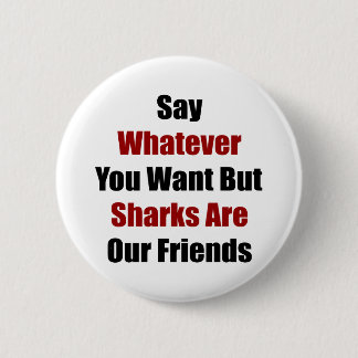 Say Whatever You Want But Sharks Are Our Friends 6 Cm Round Badge