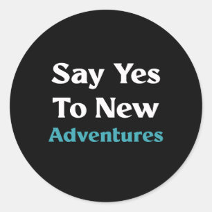 Say yes to new adventures  classic round sticker