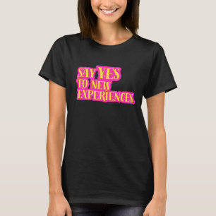 Say Yes To New Experiences Vibrant Bold Text T-Shirt