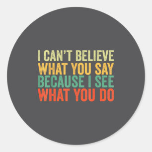 Say You I Believe Can't You I What What Because Do Classic Round Sticker