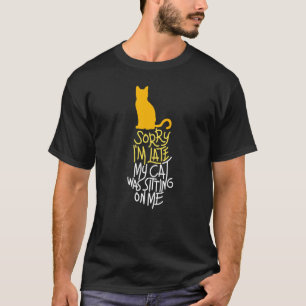 Saying Cat Sorry I'm Late My Cat Was Sitting On Me T-Shirt