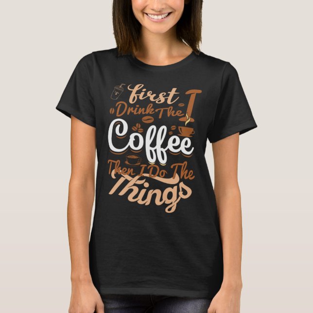Saying First I Drink The Coffee Then I Do The Thin T-Shirt (Front)