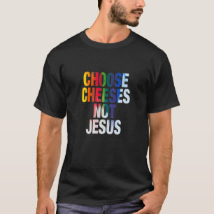 Saying for Atheists CHOOSE CHEESES NOT JESUS 12 T-Shirt
