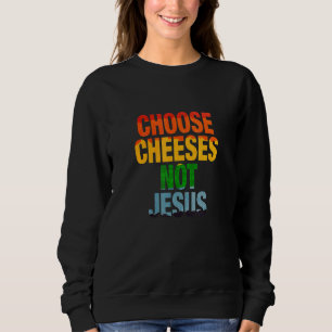 Saying for Atheists CHOOSE CHEESES NOT JESUS LGB Sweatshirt
