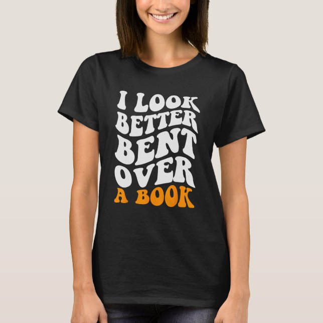 Saying Groovy Quote I Look Better Bent Over A Book T-Shirt (Front)
