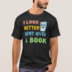 Saying Groovy Quote I Look Better Bent Over A Book T-Shirt