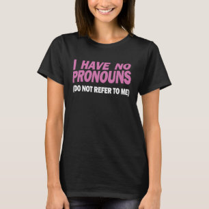 Saying I have no Pronouns DO NOT REFER TO ME T-Shirt