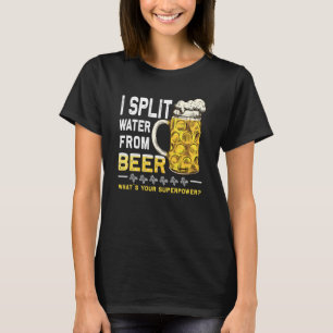 Saying I Split Water from Beer drinking Beer T-Shirt