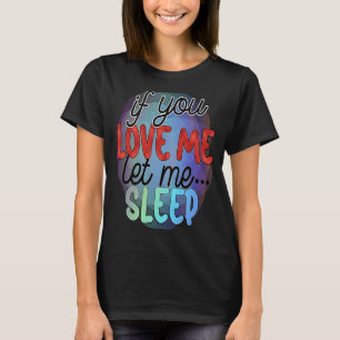 Saying If You Love Me Let Me Sleep 1 T-Shirt