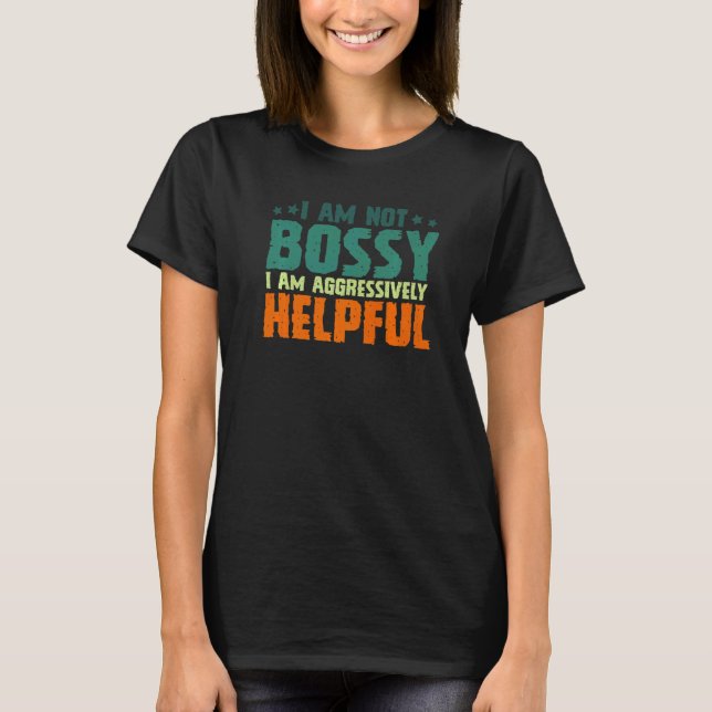 Saying I'm Not Bossy I'm Aggressively Helpful Mum  T-Shirt (Front)