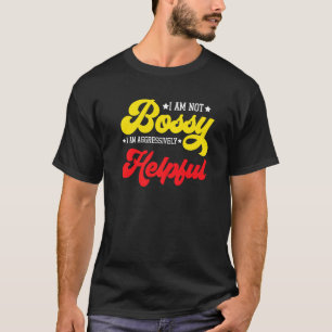 Saying I'm Not Bossy I'm Aggressively Helpful Mum  T-Shirt