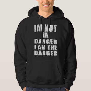 Saying Im Not In Danger Iam The Danger Fun Quote Hoodie