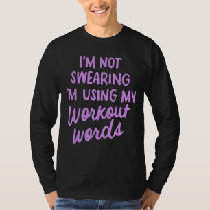 Saying I'm Not Swearing I'm Using My Workout Words T-Shirt