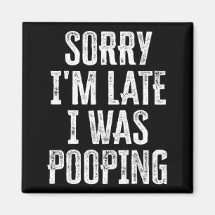 Saying Late Sorry I Pooping m I Crew Magnet