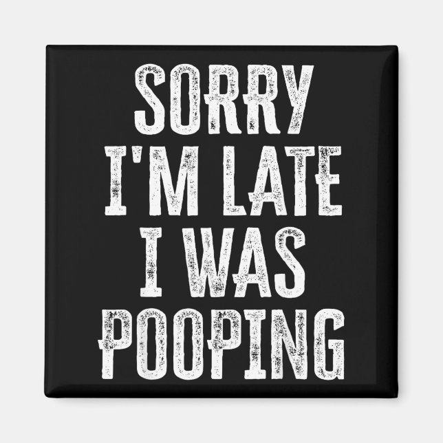 Saying Late Sorry I Pooping m I Crew Magnet (Front)