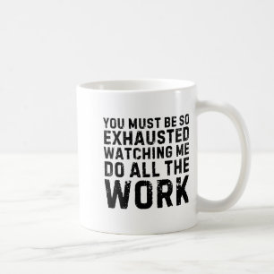 Saying Must Be So Exhausted Watching Me Do The All Coffee Mug