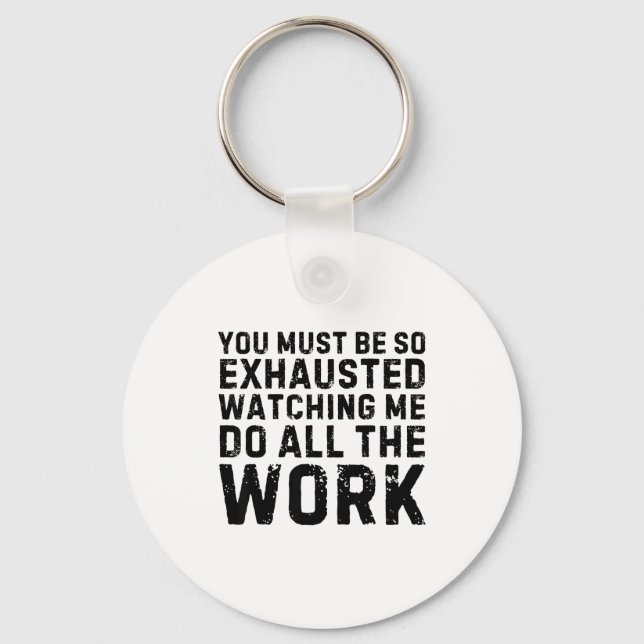 Saying Must Be So Exhausted Watching Me Do The All Key Ring (Front)