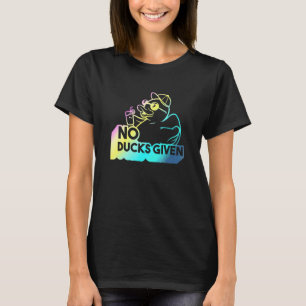 Saying No Ducks Given T-Shirt