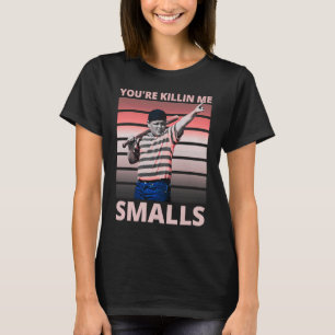 Saying Quote You're Killing Me Smalls T-Shirt