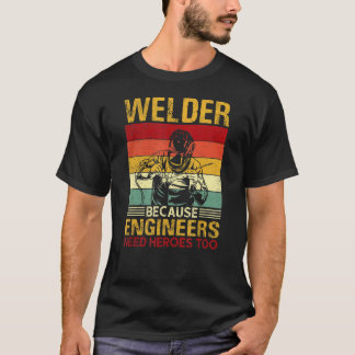 saying strong welder engineer need heroes T-Shirt