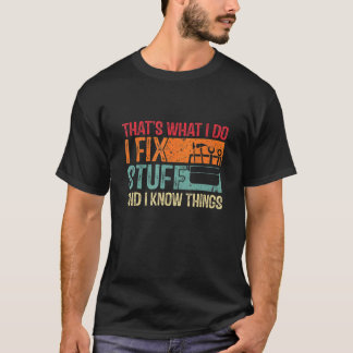 Saying That's What I Do I Fix Stuff And I Know Thi T-Shirt