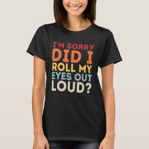 Saying Vintage Did I Roll My Eyes Out Loud Men Wo T-Shirt