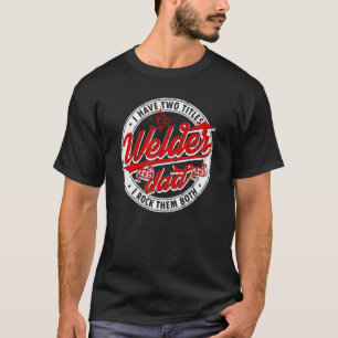 Saying Welding Dad I Have Two Titles Dad And Welde T-Shirt