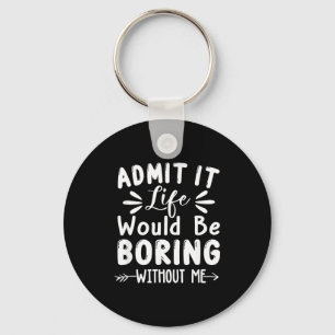 Saying Would Boring Admit It Life Me Key Ring