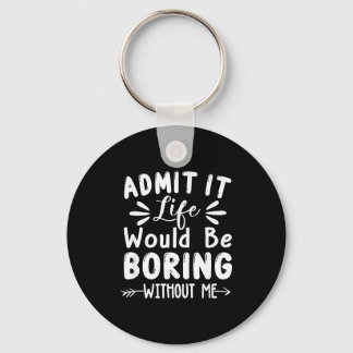 Saying Would Boring Admit It Life Me Key Ring